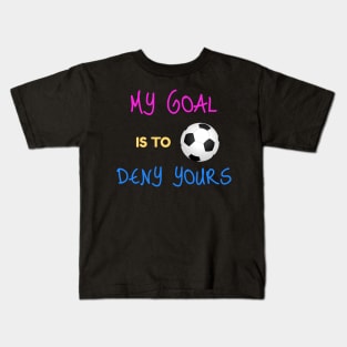 My Goal Is To Deny Yours Futbol Goalie Kids T-Shirt